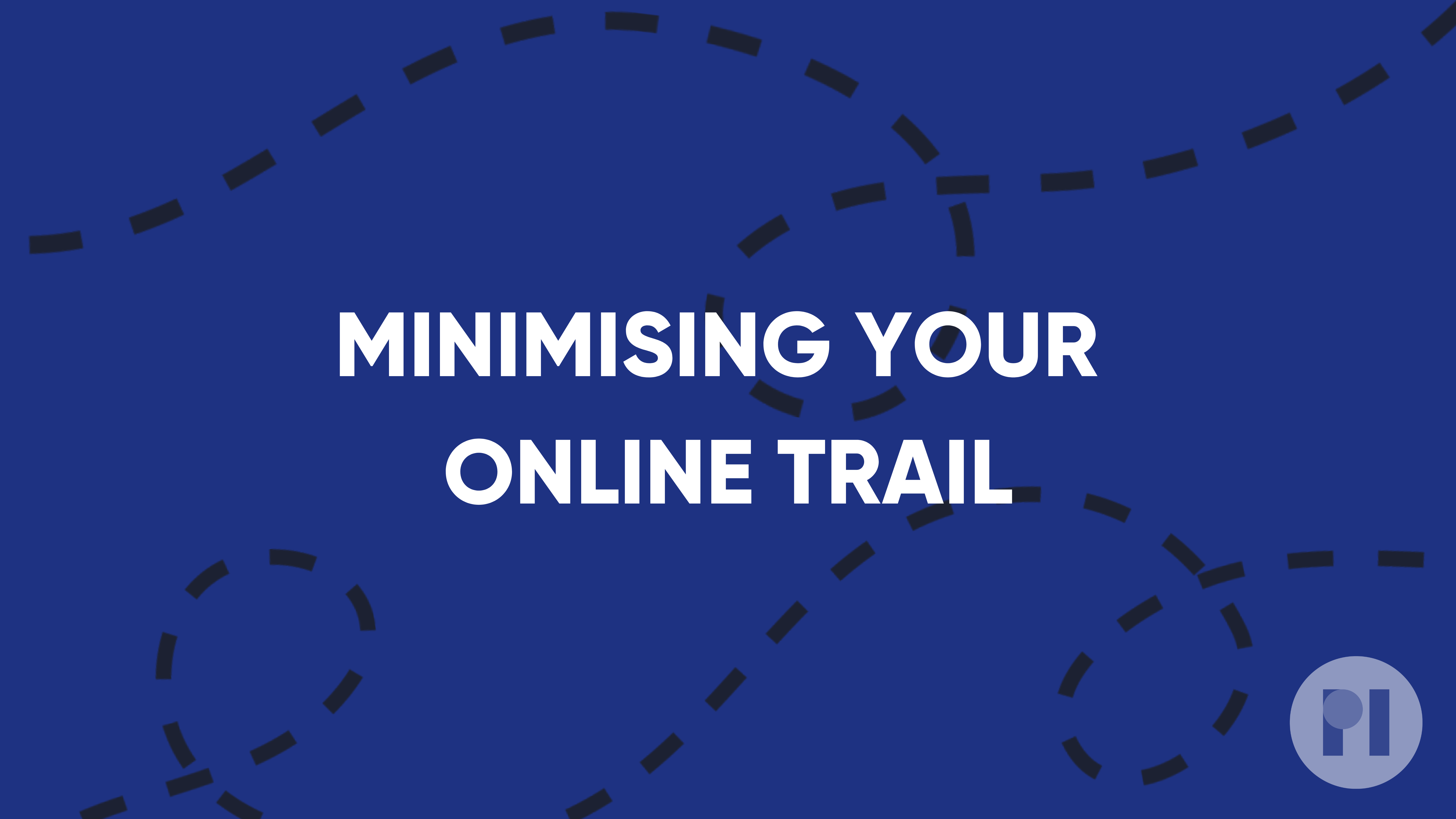 A blue banner with the words " Minimising your online trail"